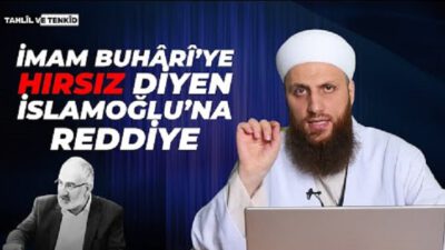 İmam Buhari’ye Hırsız diyen Mustafa İslamoğlu’na cevap